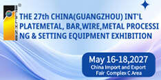 The 27th China (Guangzhou) International Platemetal, Bar, Wire, Metal Processing &Setting Equipment Exhibition